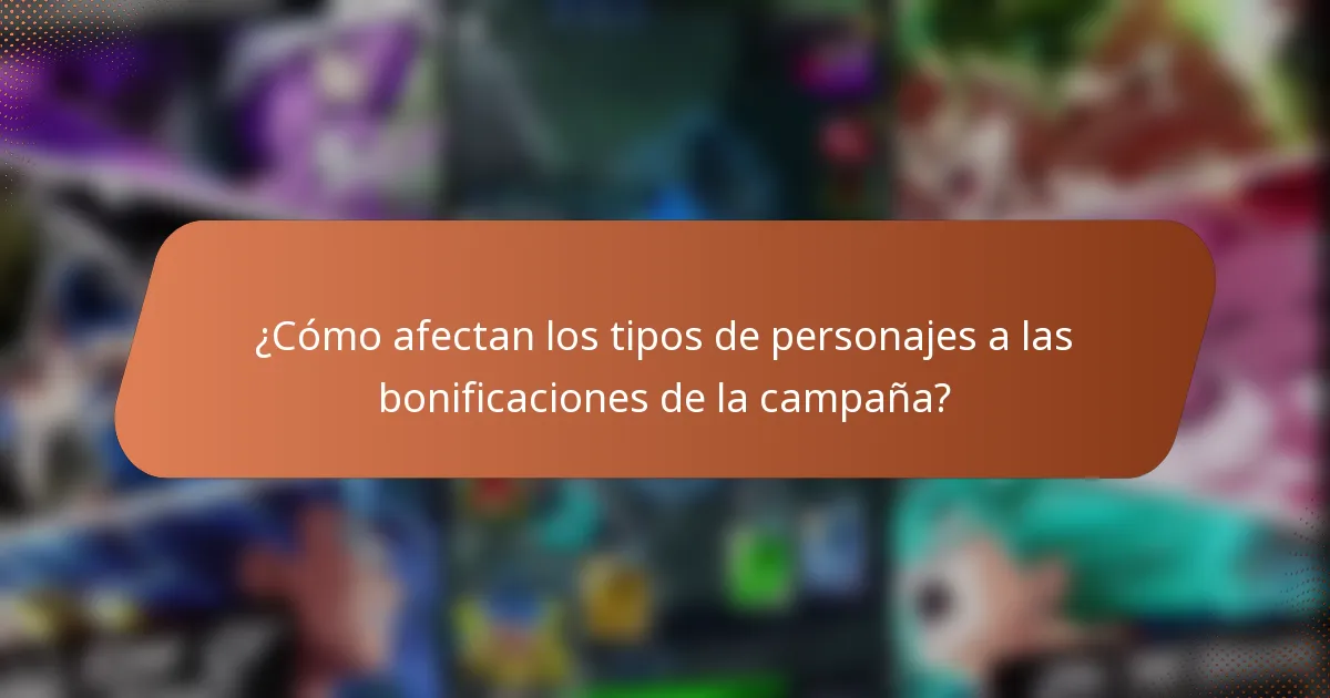 ¿Cómo afectan los tipos de personajes a las bonificaciones de la campaña?