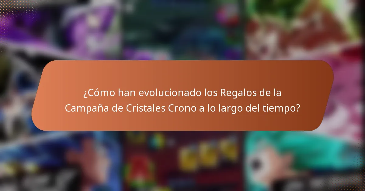 ¿Cómo han evolucionado los Regalos de la Campaña de Cristales Crono a lo largo del tiempo?