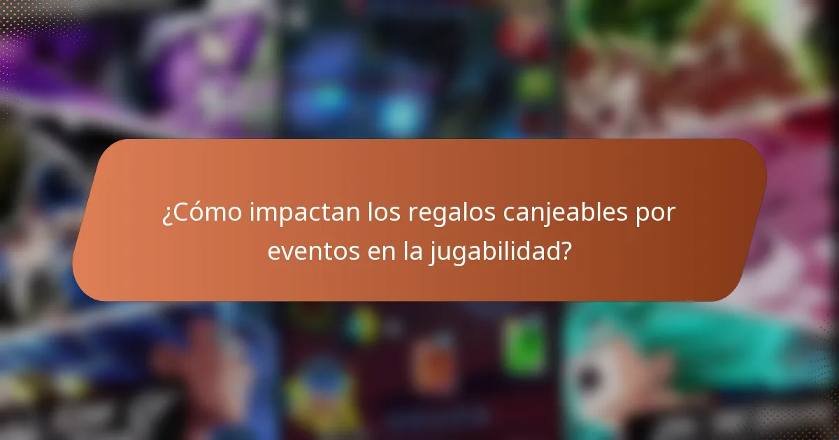 ¿Cómo impactan los regalos canjeables por eventos en la jugabilidad?