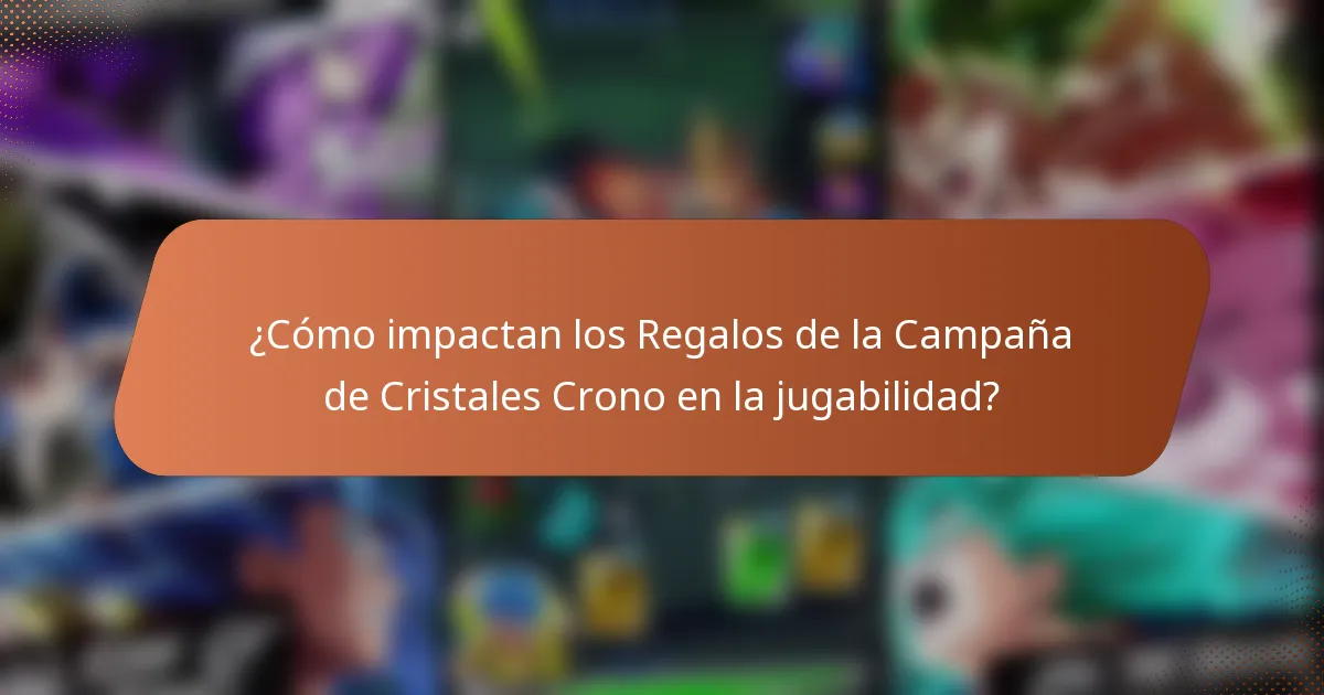 ¿Cómo impactan los Regalos de la Campaña de Cristales Crono en la jugabilidad?