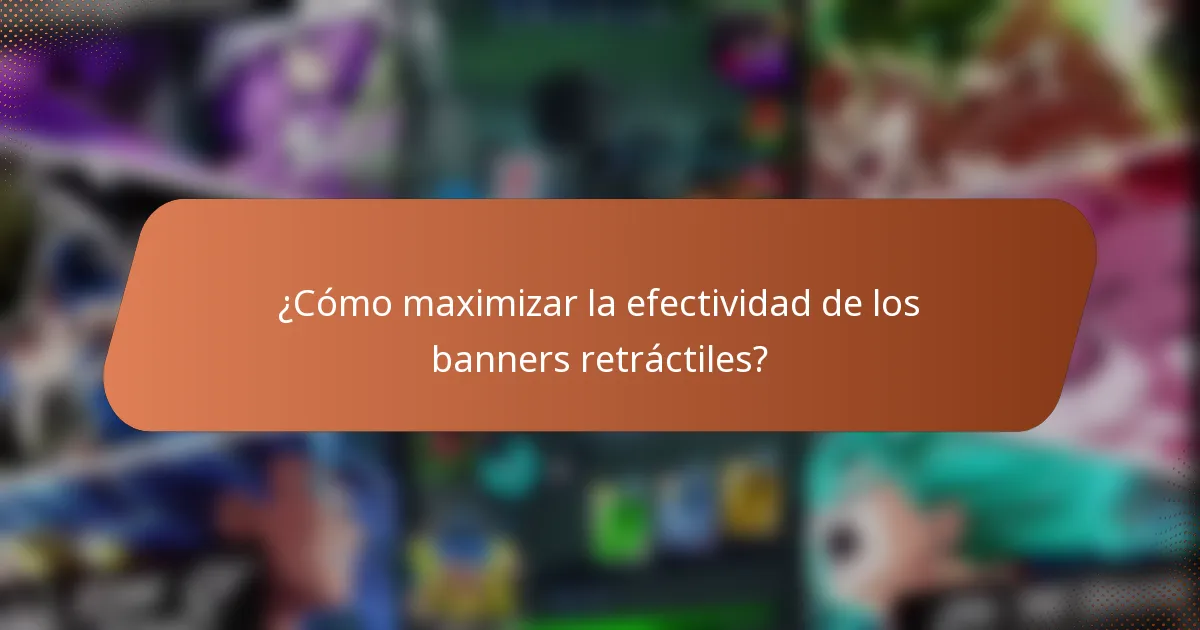 ¿Cómo maximizar la efectividad de los banners retráctiles?
