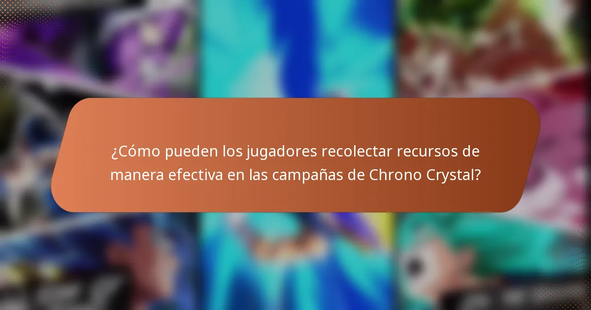 ¿Cómo pueden los jugadores recolectar recursos de manera efectiva en las campañas de Chrono Crystal?