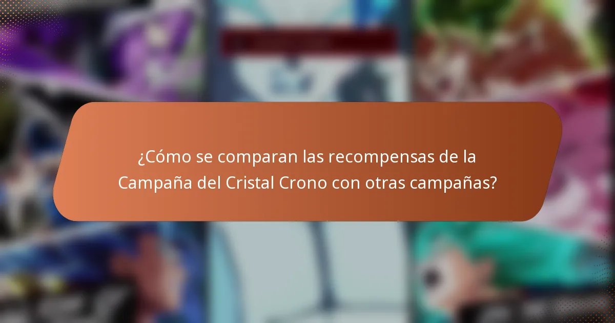 ¿Cómo se comparan las recompensas de la Campaña del Cristal Crono con otras campañas?