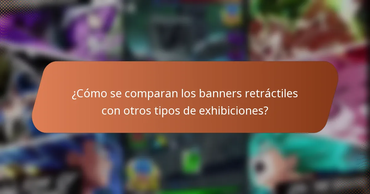 ¿Cómo se comparan los banners retráctiles con otros tipos de exhibiciones?