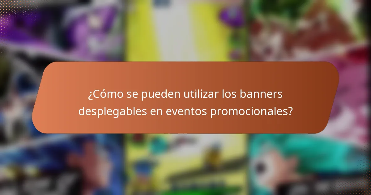 ¿Cómo se pueden utilizar los banners desplegables en eventos promocionales?