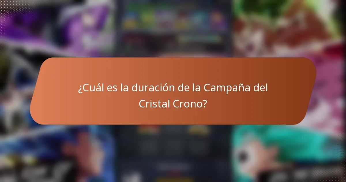 ¿Cuál es la duración de la Campaña del Cristal Crono?