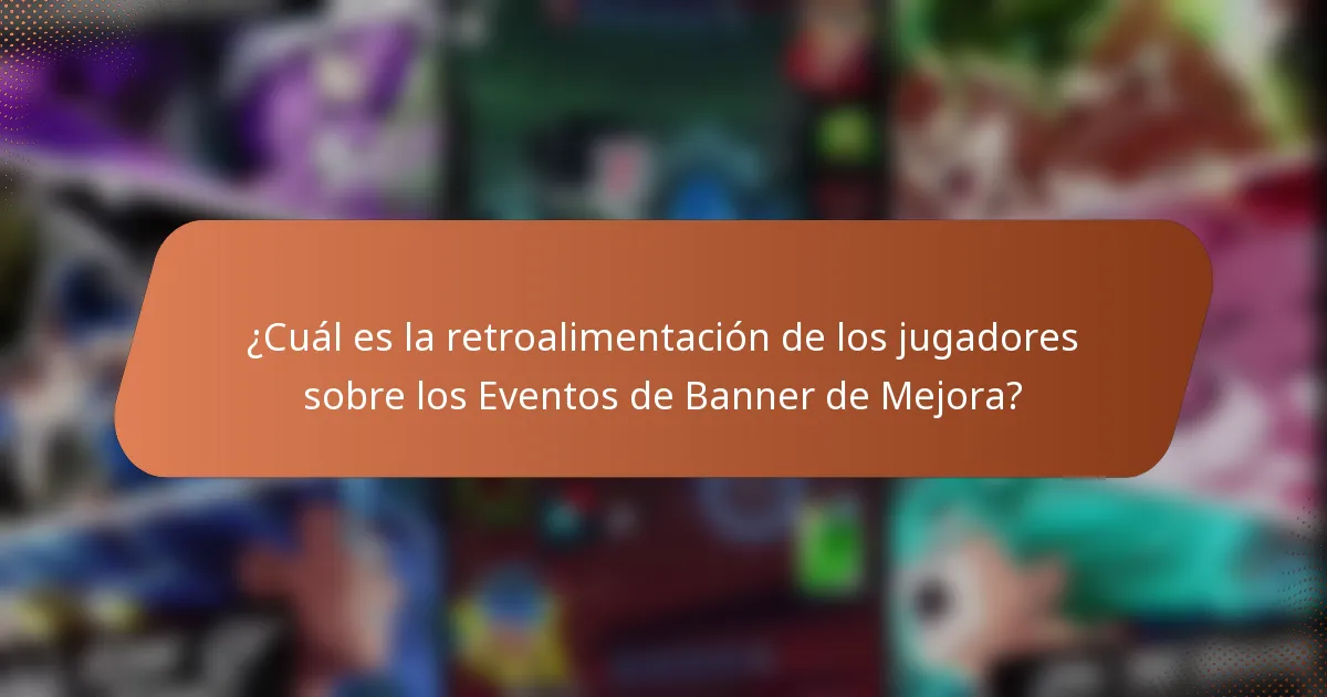 ¿Cuál es la retroalimentación de los jugadores sobre los Eventos de Banner de Mejora?