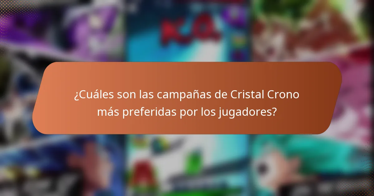 ¿Cuáles son las campañas de Cristal Crono más preferidas por los jugadores?