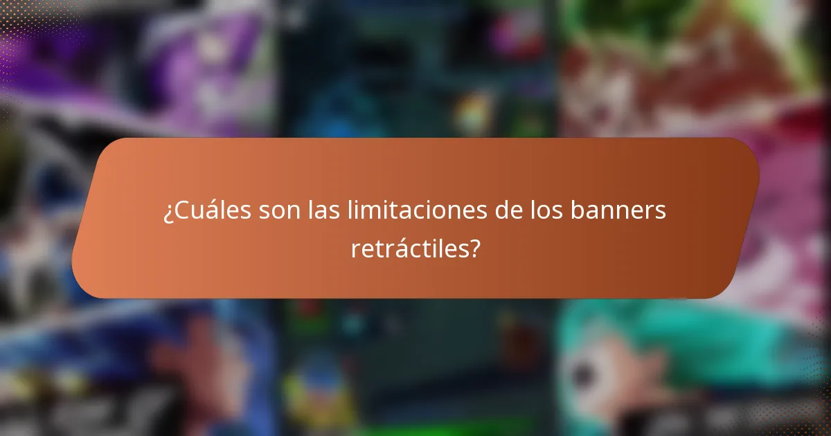 ¿Cuáles son las limitaciones de los banners retráctiles?