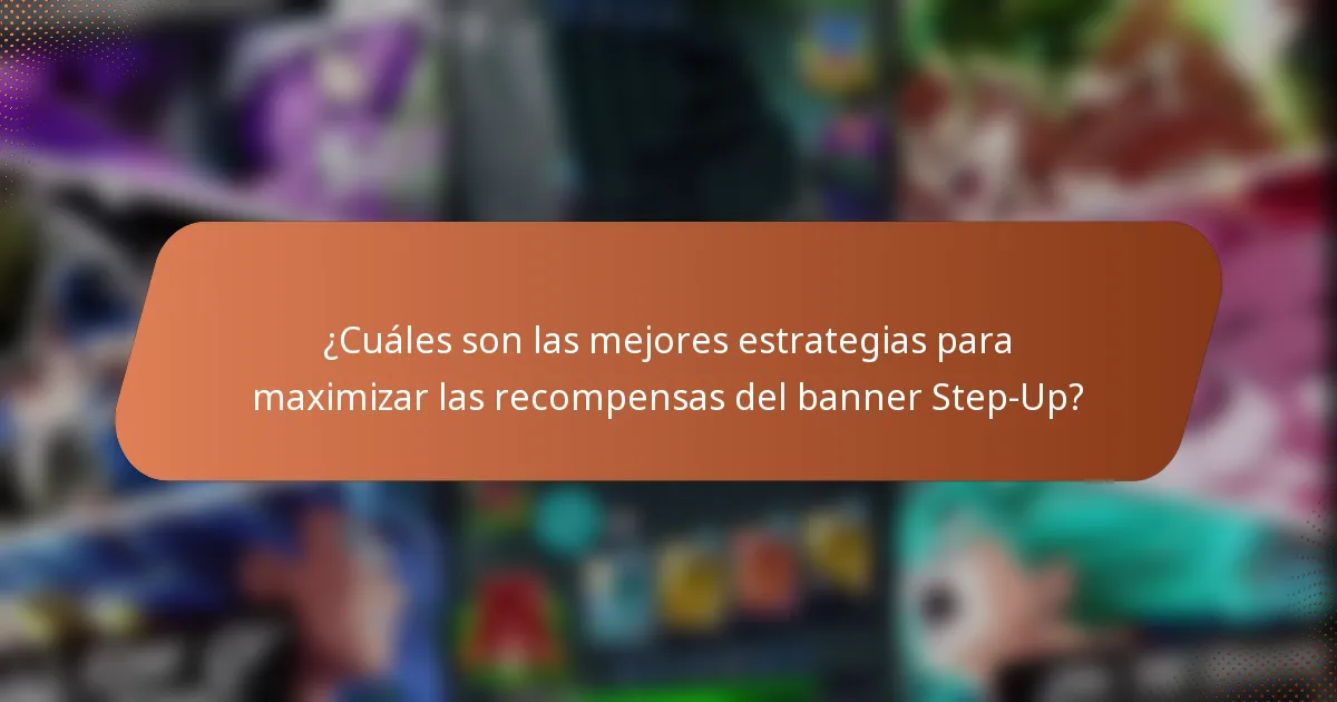 ¿Cuáles son las mejores estrategias para maximizar las recompensas del banner Step-Up?