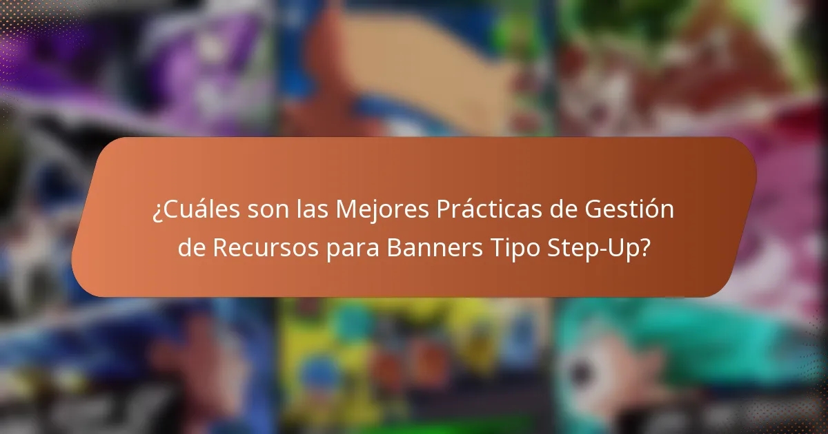 ¿Cuáles son las Mejores Prácticas de Gestión de Recursos para Banners Tipo Step-Up?