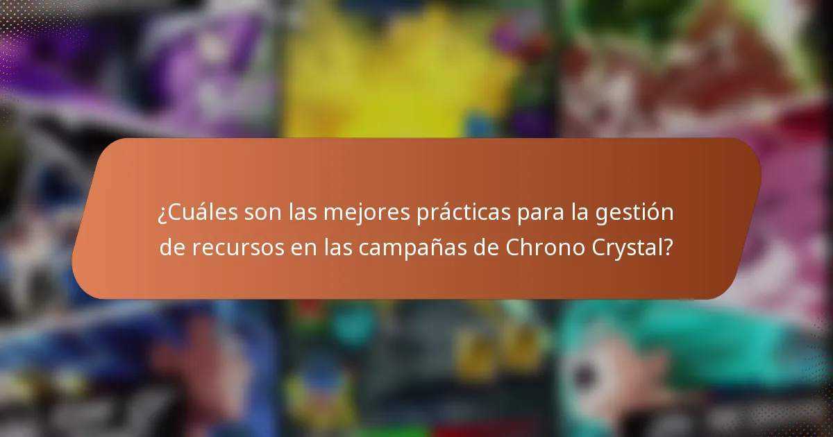 ¿Cuáles son las mejores prácticas para la gestión de recursos en las campañas de Chrono Crystal?