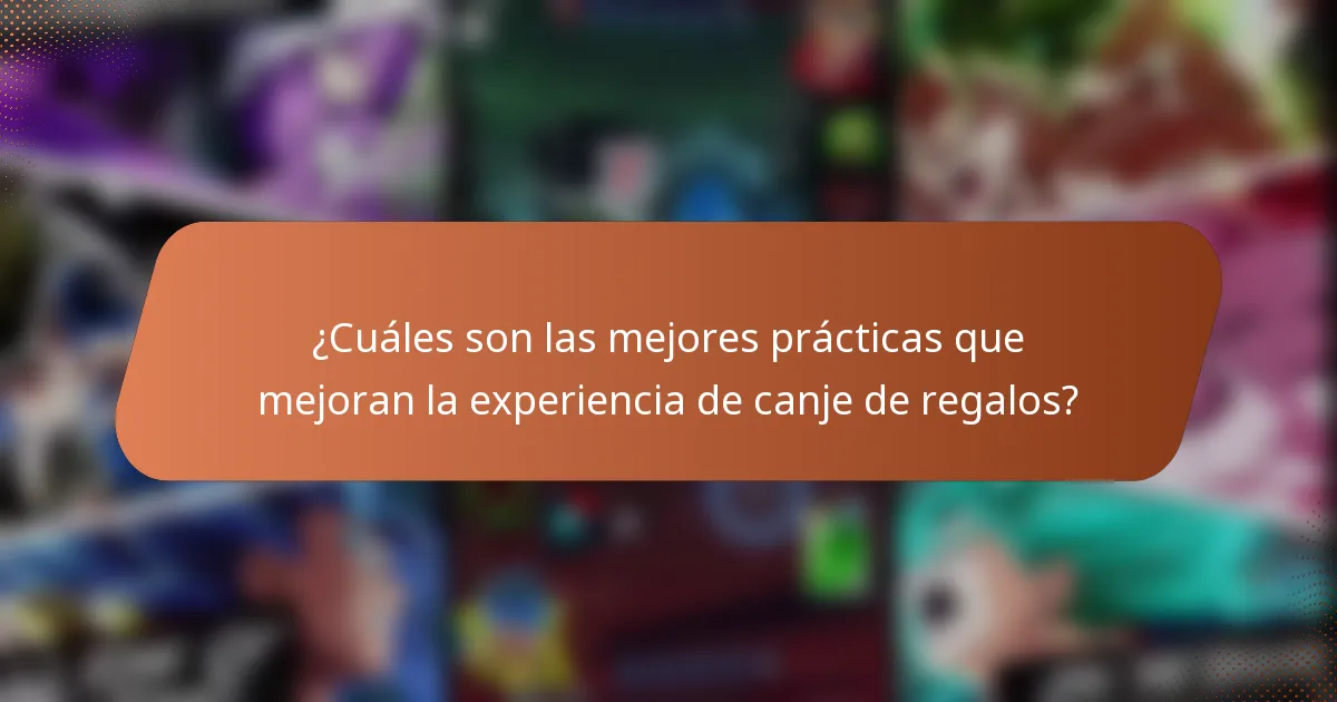 ¿Cuáles son las mejores prácticas que mejoran la experiencia de canje de regalos?