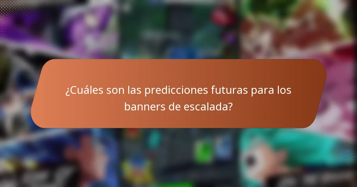 ¿Cuáles son las predicciones futuras para los banners de escalada?