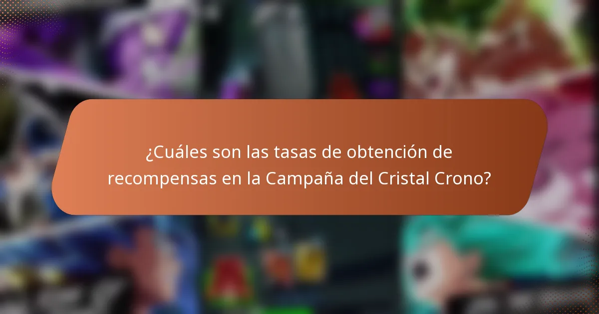 ¿Cuáles son las tasas de obtención de recompensas en la Campaña del Cristal Crono?