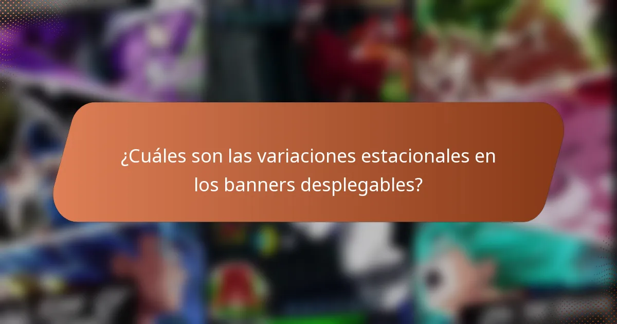 ¿Cuáles son las variaciones estacionales en los banners desplegables?