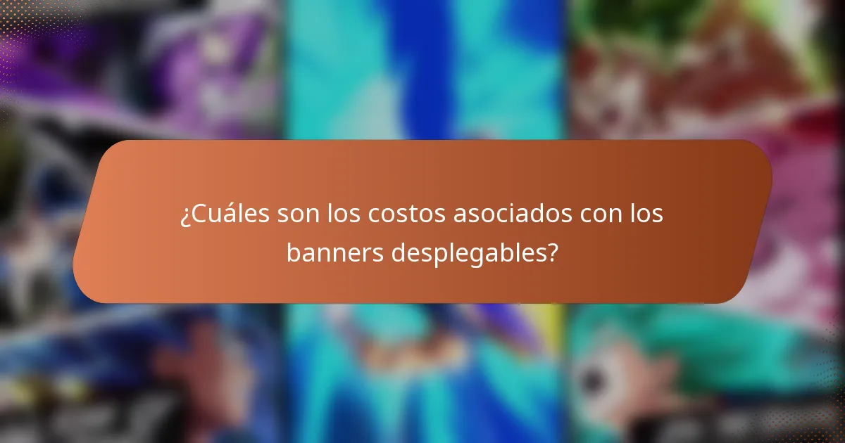 ¿Cuáles son los costos asociados con los banners desplegables?