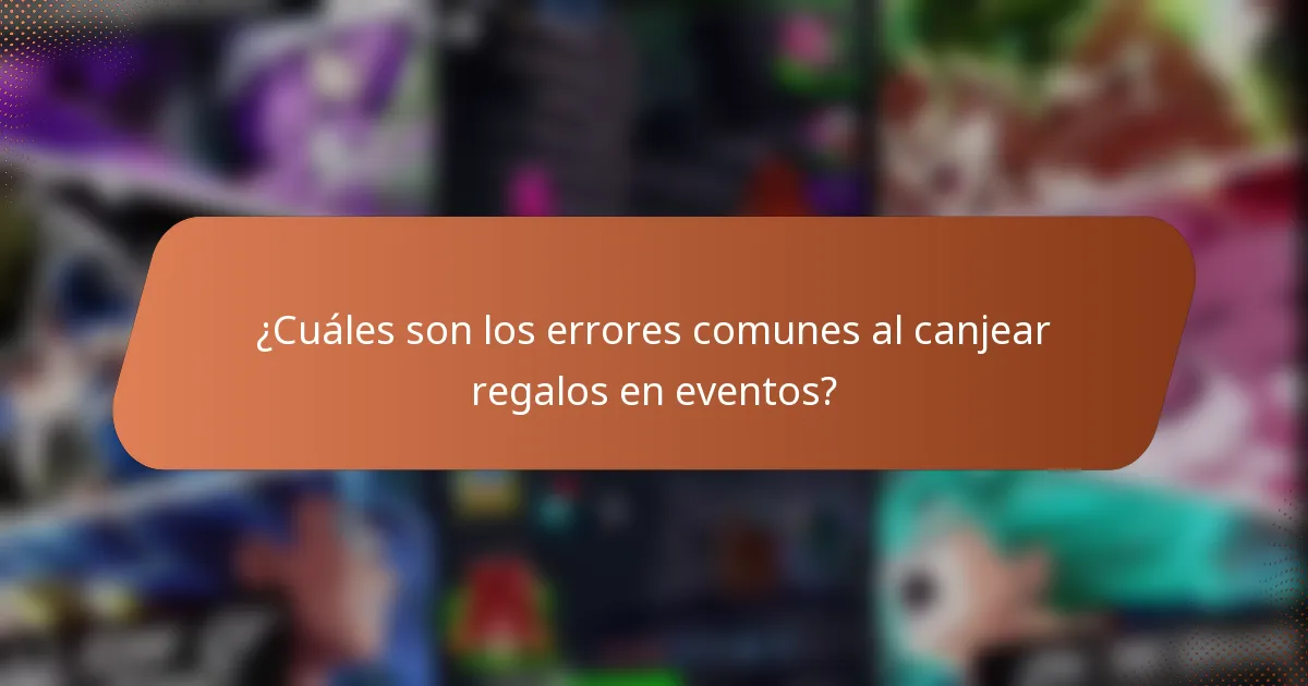 ¿Cuáles son los errores comunes al canjear regalos en eventos?
