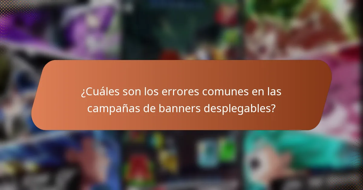 ¿Cuáles son los errores comunes en las campañas de banners desplegables?