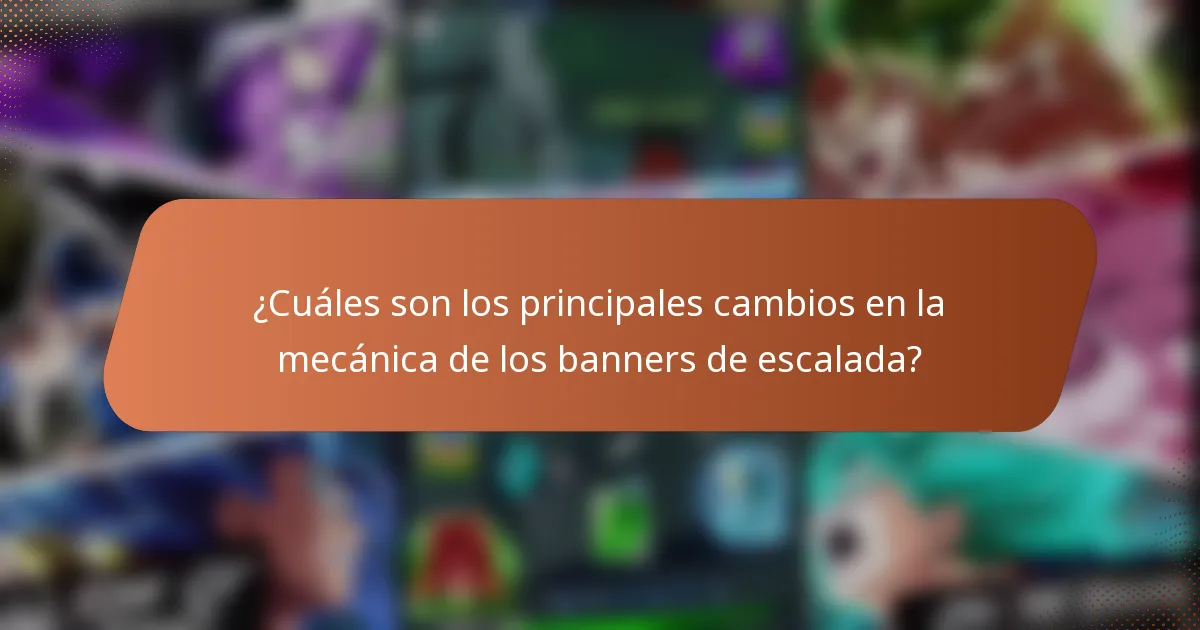 ¿Cuáles son los principales cambios en la mecánica de los banners de escalada?