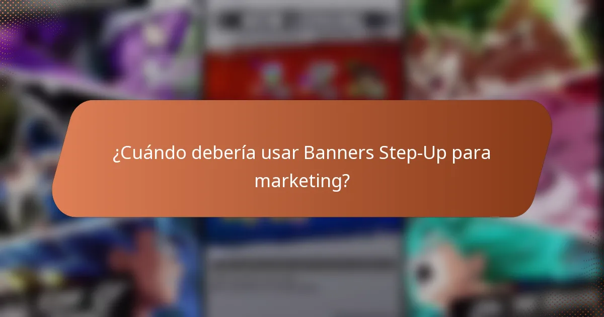 ¿Cuándo debería usar Banners Step-Up para marketing?