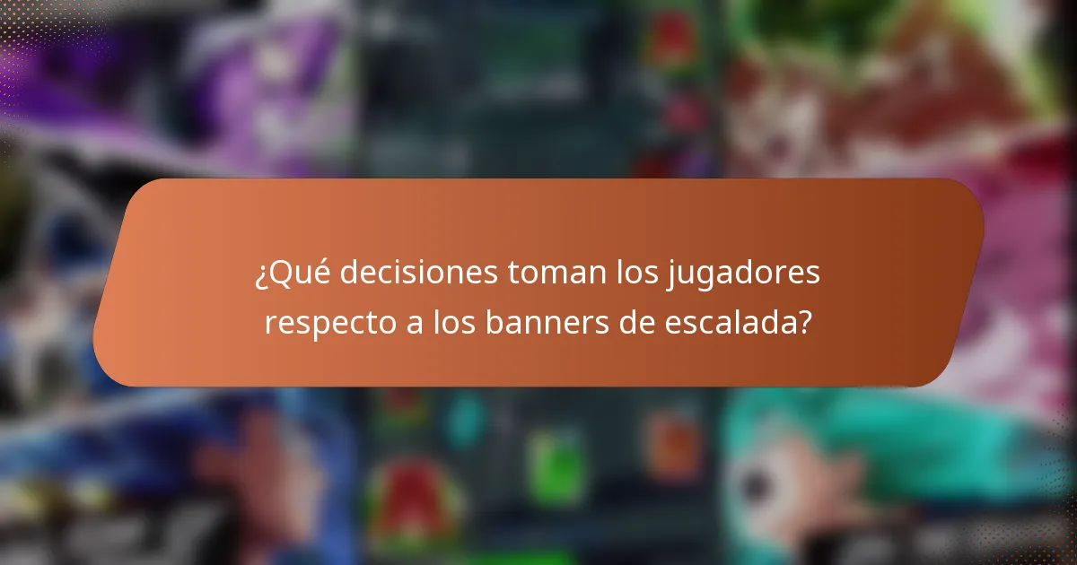 ¿Qué decisiones toman los jugadores respecto a los banners de escalada?