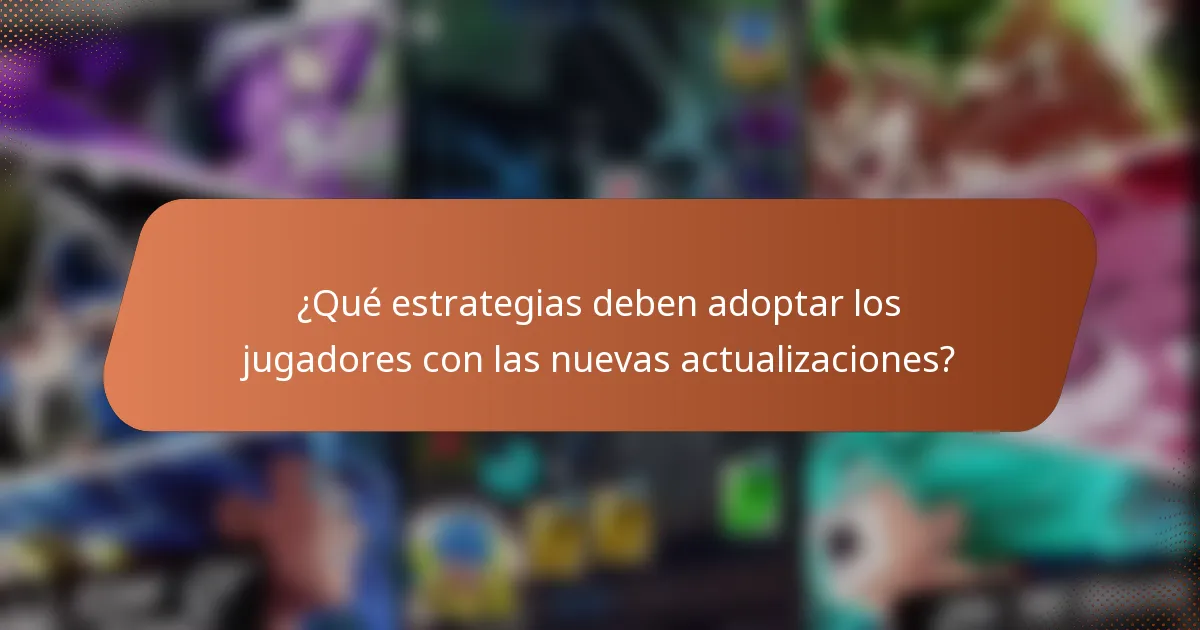 ¿Qué estrategias deben adoptar los jugadores con las nuevas actualizaciones?