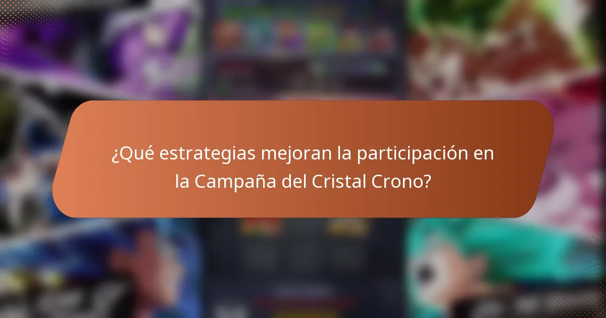 ¿Qué estrategias mejoran la participación en la Campaña del Cristal Crono?