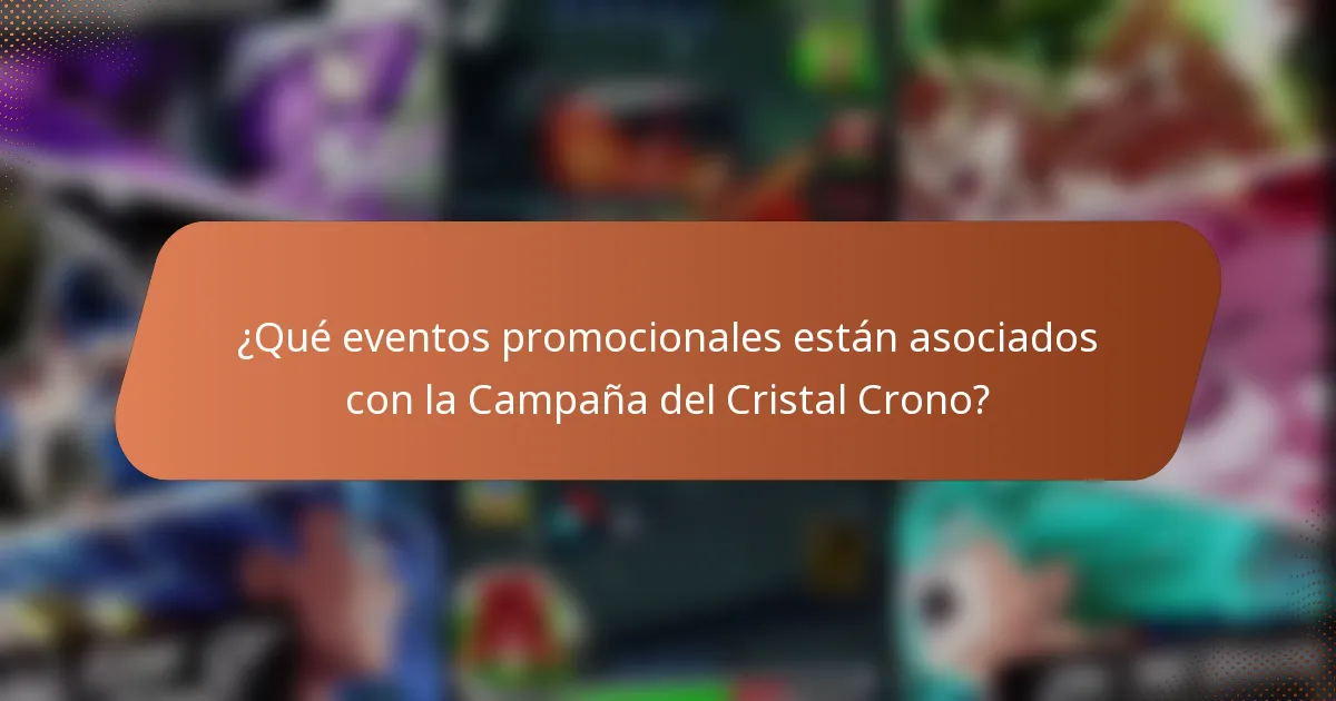 ¿Qué eventos promocionales están asociados con la Campaña del Cristal Crono?
