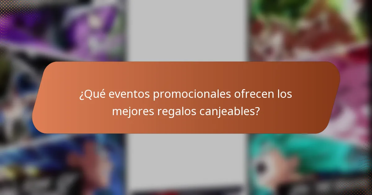 ¿Qué eventos promocionales ofrecen los mejores regalos canjeables?