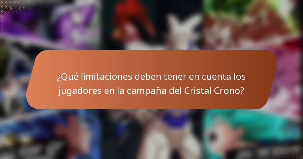 ¿Qué limitaciones deben tener en cuenta los jugadores en la campaña del Cristal Crono?