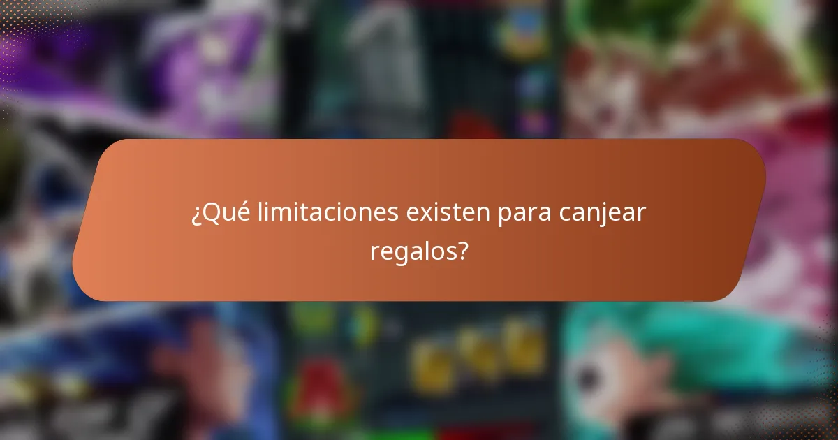 ¿Qué limitaciones existen para canjear regalos?