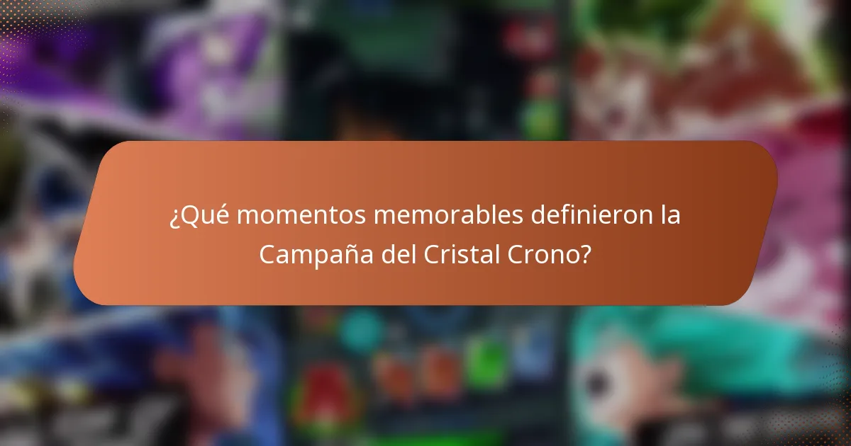 ¿Qué momentos memorables definieron la Campaña del Cristal Crono?