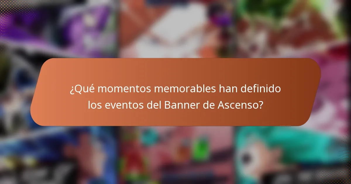¿Qué momentos memorables han definido los eventos del Banner de Ascenso?