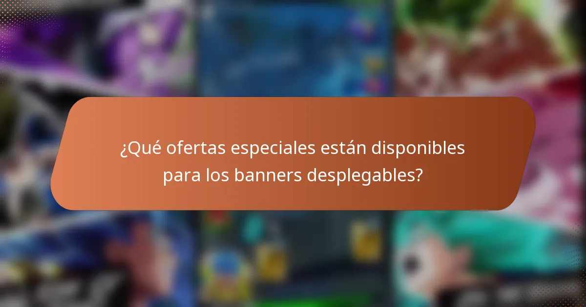 ¿Qué ofertas especiales están disponibles para los banners desplegables?
