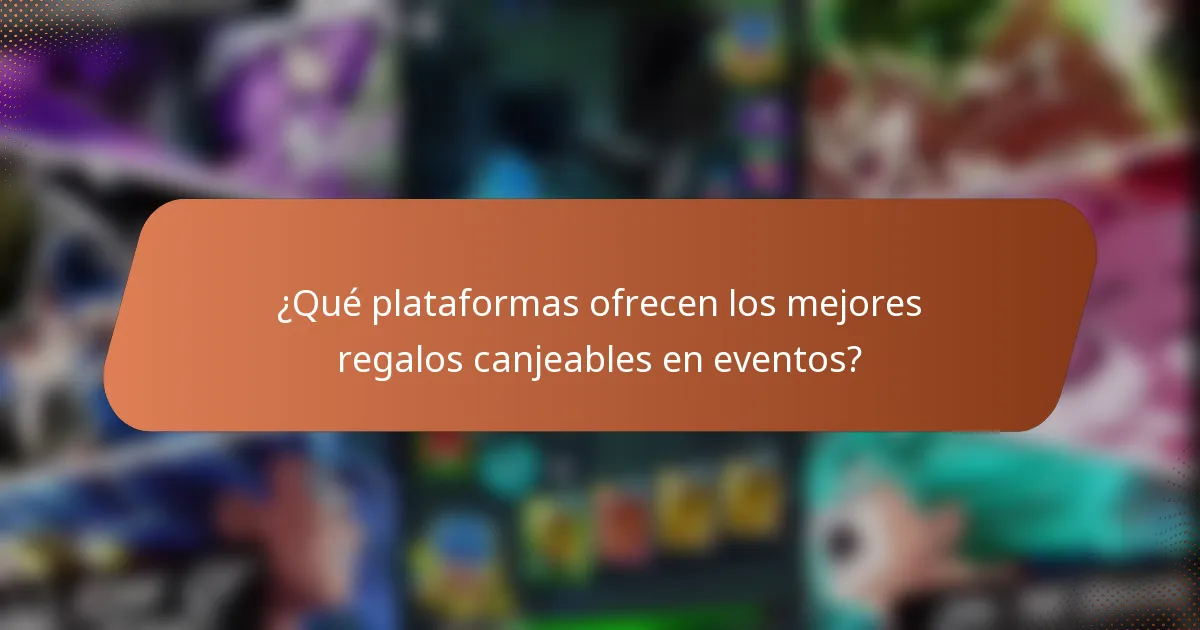 ¿Qué plataformas ofrecen los mejores regalos canjeables en eventos?