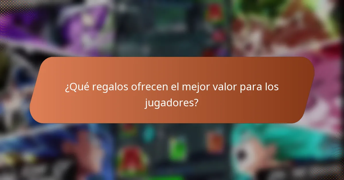 ¿Qué regalos ofrecen el mejor valor para los jugadores?