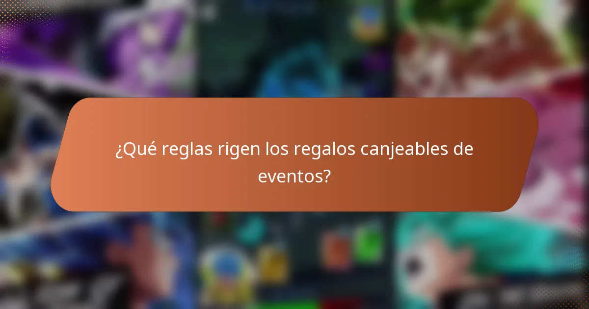 ¿Qué reglas rigen los regalos canjeables de eventos?