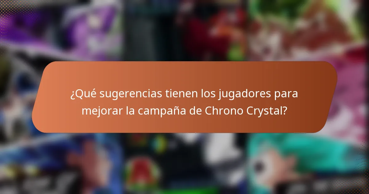 ¿Qué sugerencias tienen los jugadores para mejorar la campaña de Chrono Crystal?