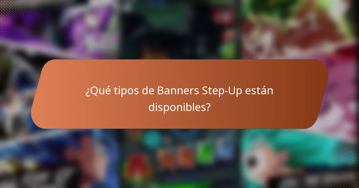 ¿Qué tipos de Banners Step-Up están disponibles?